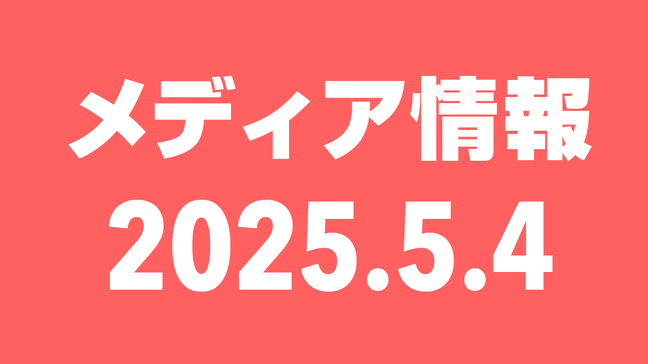 2025年5月4日（日）のメディア情報