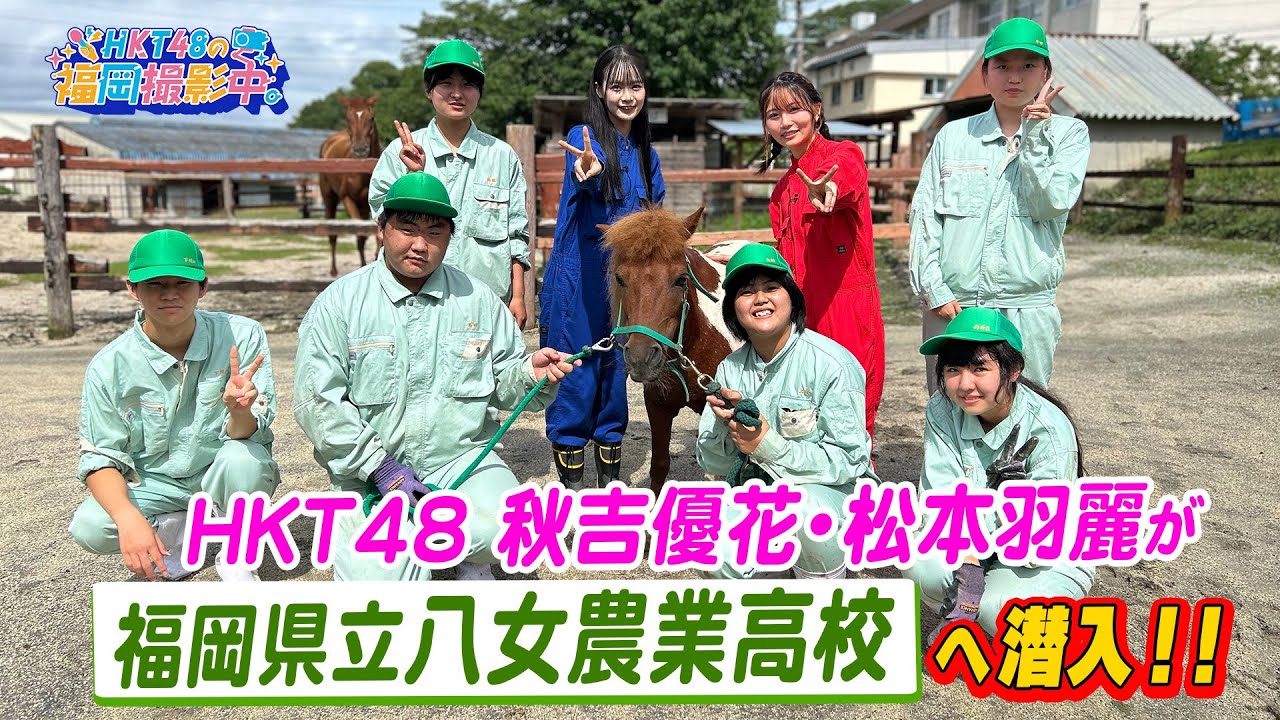 【動画】HKT48 秋吉優花・松本羽麗が福岡県立八女農業高校に潜入！【HKT48の福岡撮影中。】