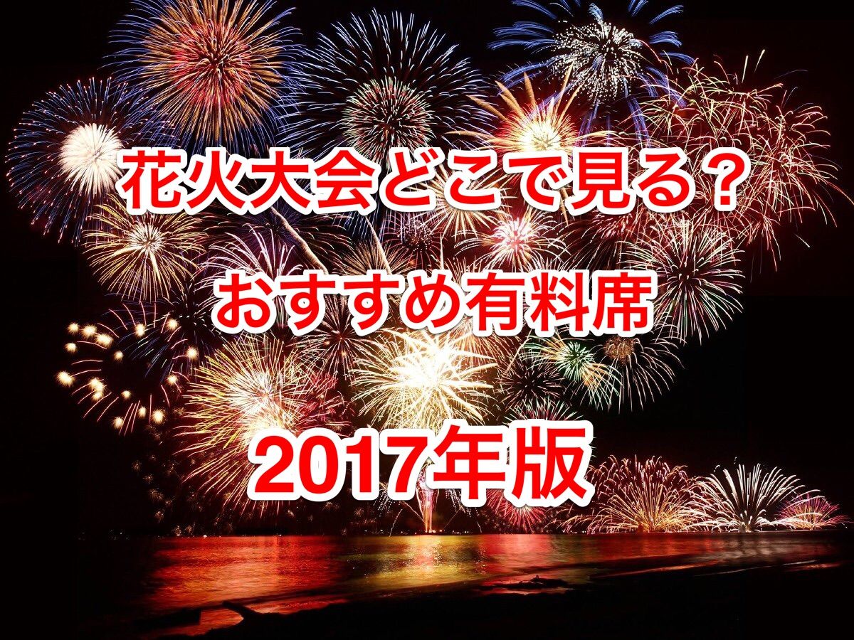 夏の花火大会どこで見る おすすめ特別席17年度版 フジアキ雑貨店