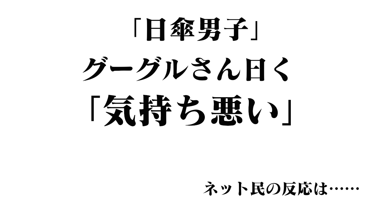 悲報 日傘男子 グーグルさん 気持ち悪い Neチャンネル
