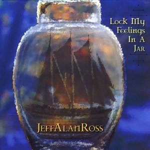 Jeff Alan Ross - Lock My Feelings In A Jar (2008)