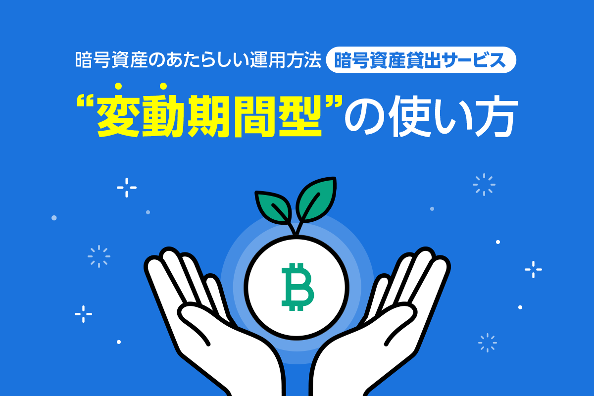 暗号資産貸出サービス マーケット連動(変動期間型)の使い方 暗号資産貸出サービス マーケット連動(変動期間型)の使い方