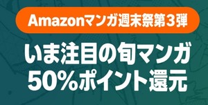 Amazon「マンガ毎週末セール（50%還元）」今週も〜始まり！始まり！！！