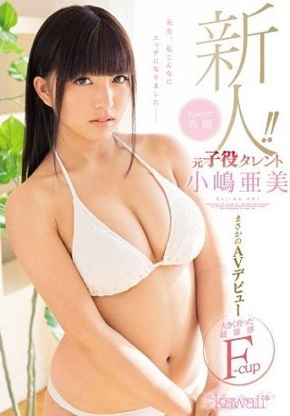 【独占】【準新作】新人!kawaii*専属 元子役タレント小嶋亜美 まさかのAVデビュー 大きく育った超敏感F-cup 先生、私こんなにエッチになりました―