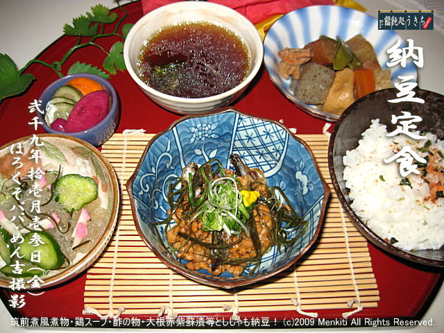 11/13(金)【納豆定食】筑前煮風煮物・鶏スープ・酢の物・大根赤紫蘇漬等とししゃも納豆! (c)2009 Menkiti. All Rights Reserved.@キャツピ&めん吉の【ぼろくそパパの独り言】
▼マウスオーバー(カーソルを画像の上に置く)で別の画像に替わります。
▼クリックで1280x960画像に拡大します。