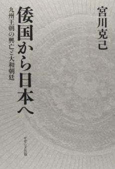 倭国から日本へ―九州王朝の興亡と大和朝廷