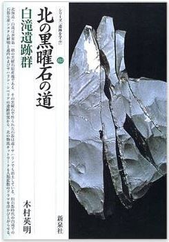 木村英明『北の黒曜石の道・白滝遺跡群 (シリーズ「遺跡を学ぶ」)』 - 旧石器時代のヒトとモノのキャプチャー