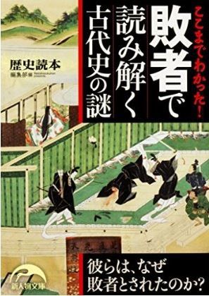 ここまでわかった! 敗者で読み解く古代史の謎 (新人物文庫)