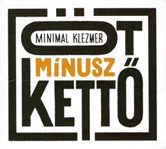 Minimal Klezmer  ÖT MÍNUSZ KETTŐ