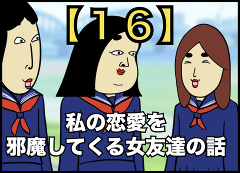 私の恋愛を邪魔してくる女友達の話【１６】