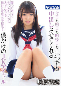 いつでも中出しさせてくれる僕だけのJKアイドル 咲坂花恋