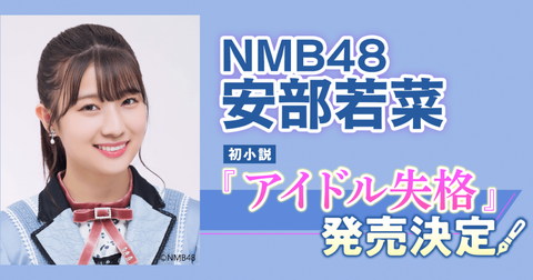 【NMB48】安部若菜、禁断の「アイドル×オタク」の恋愛小説「アイドル失格」発売決定！