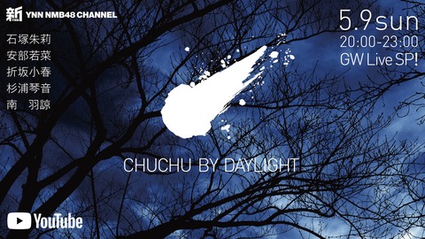 【NMB48】5/9(日) #新YNN YouTubeにて「CHUCHU BY DAYLIGHT」GW生配信SP！