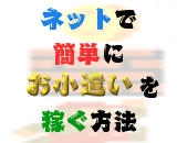 ネットで簡単にお小遣いを稼ぐ方法