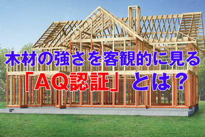 木材の強さを客観的に見る「AQ認証」とは？