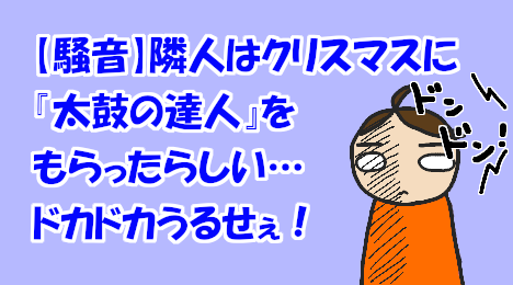 blog-title-neighbor-problem-Taiko-no-Tatsujin-is-noisy