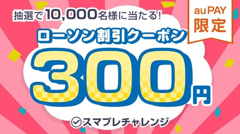 Auスマプレ会員限定 ミッションクリアでローソン割引クーポン300円分が抽選で1万名に当たる コンビニ引換無料クーポン貰っちゃおう