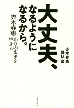 赤木春恵 ありのままを生きる 大丈夫、なるようになるから。