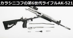 カラシニコフが開発中の第6世代ライフル「AK-521」…第1世代のAK-47と比べたら全くの別物に!