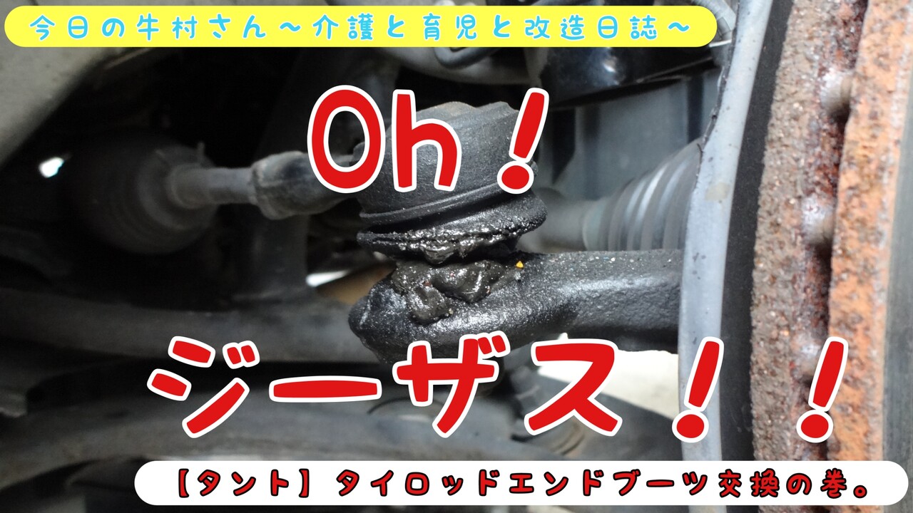 タント タイロッドエンドブーツ交換の巻 今日の牛村さん 介護と育児と改造日誌