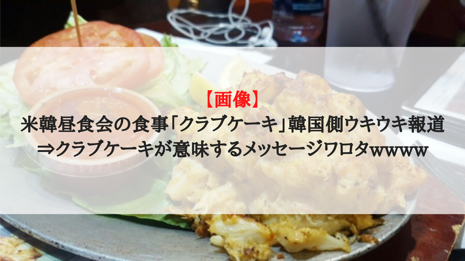 画像 米韓昼食会の食事 クラブケーキ 韓国側ウキウキ報道 クラブケーキが意味するメッセージワロタwwww おーるじゃんる