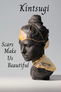 Kintsugi: Scars Make Us Beautiful