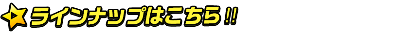 ラインナップはこちら!