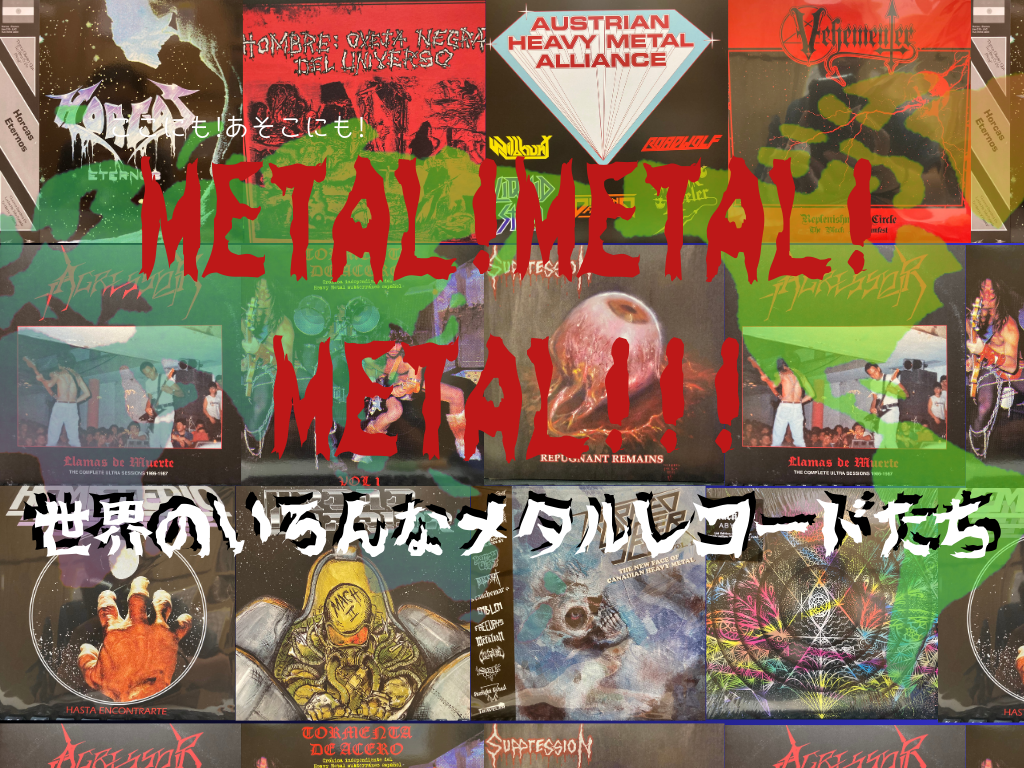 9/23 ここにもあそこにもMETAL!METAL!METAL!!!世界のいろんなメタル