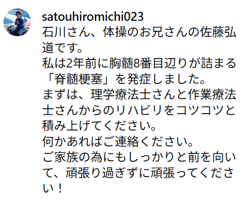 佐藤弘道さん「石川翔さん、体操のお兄さんの佐藤弘道です。私は2年前に胸髄8番目辺りが詰まる脊髄梗塞を発症しました」「何かあればご連絡ください」