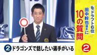 Q.ドラゴンズで話したい選手がいる　中日ドラフト6位・田中幹也「○」 → 1人の投手の名前を挙げる