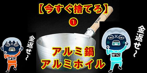 今すぐ捨てろ ❶ アルミ鍋・アルミホイル