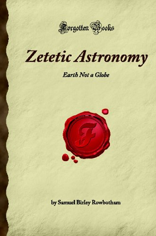 Zetetic Astronomy Earth Not a Globe Forgotten Books)