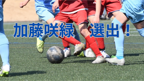 【サッカー】夢への一歩！加藤 咲緑 選手がナショナルトレセンに選出！