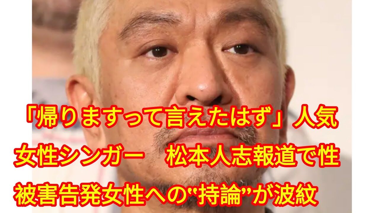 【言えたら言ってるさ】「帰りますって言えたはず」人気女性シンガー　松本人志報道で性被害告発女性への“持論”が波紋★4  [フォーエバー★]