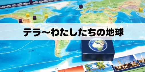 テラ～わたしたちの地球 : ふうかのボードゲーム日記