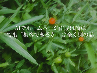 AIでホームページ作成は簡単 でも「集客できるか」は全く別の話