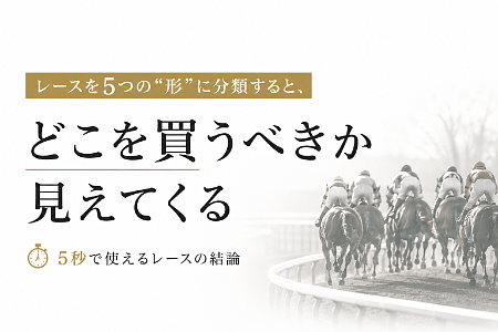 レースを5つの“形”に分類すると、どこを買うべきか見えてくる