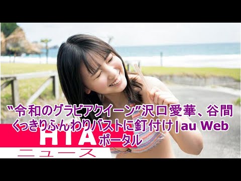 【動画】“令和のグラビアクイーン”沢口愛華、谷間くっきりふんわりバストに釘付け|au Webポータル