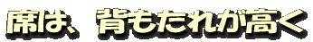 席は、背もたれが高く