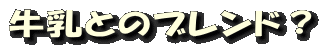 牛乳とのブレンド?