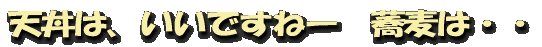 天丼は、いいですねー 蕎麦は・・