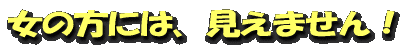 女の方には、見えません!