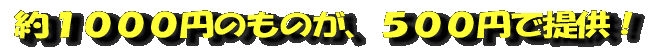 約000円のものが、500円で提供!