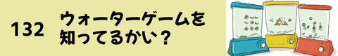 132ウォーターゲームを知ってるかい？
