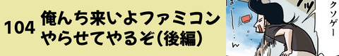 104俺んち来いよファミコンやらせてやるぞ（後編）