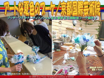 アートな夏色のブーケ(5)／京都国際芸術院画像01
▼画像クリックで640x480pxlsに拡大＠北洞院エリ子花前カレン