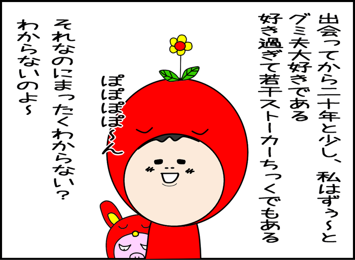 夫に出会った20数年私はずっとグミ夫が大好きである。好き過ぎて若干ストーカーちっくでもある