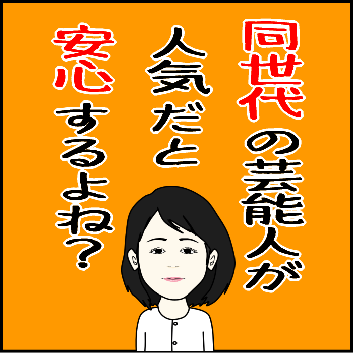同世代の芸能人が人気だとなぜか安心するよね？