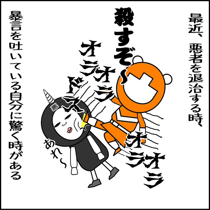 最近、悪者を退治する時、暴言を吐いている自分に驚く時がある