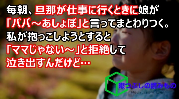 毎朝 旦那が仕事に行くときに娘が パパ あしょぼ と言ってまとわりつく 私が抱っこしようとすると ママじゃない と拒絶して泣き出すんだけど 暇つぶしの読みものまとめ 毎朝 旦那が仕事に行くときに娘が パパ あしょぼ と言ってまとわりつく 私が抱っこしようとすると ママじゃない と拒絶して泣き出すんだけど 暇つぶしの読みものまとめ